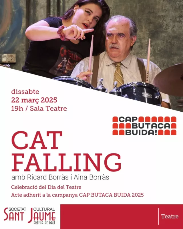 CAP BUTACA BUIDA 2025!
@capbutacabuida

Un any més, Sant Jaume s'adhereix a la gran campanya per omplir els teatre del nostre país.

És per aquest motiu que us proposem una obra de teatre per a tots els públics, perquè omplim el nostre teatre de cultura, festa i celebració, ja que a més coincideix amb el Dia Mundial del Teatre.

CAT FALLING
dissabte, 22 de març de 2025
A les 19h, al Teatre

Cat Falling (aka Katfollin), és una comèdia intergeneracional que retrata amb humor una curiosa relació basada en la tolerància.

La Rita té 25 anys, ha acabat la carrera d’antropologia. Per subsistir dóna classes de bateria. També és la percussionista d’un grup de Rock Punk anomenat Cat Falling (pronunciat: que et follin). Lluita per obrir-se pas en una societat inestable i injusta.

L’Ignasi té 70 anys i pertany a una generació instal•lada en el conformisme. Està jubilat i s’ha apuntat a fer classes amb la Rita. Fa veure que està interessat a aprendre tocar la bateria, però en realitat li importa un rave.

És pot ser amic d’algú 45 anys més gran o més jove amb qui no tens, en principi, cap afinitat?

Tot i que sembli impossible, l’Ignasi i la Rita construiran una ferma amistat a partir de situacions divertides que ens faran riure una estona.

Actors: Ricard Borràs i Aina Borràs
Autor: Gerard Florejachs
Director: Ricard Borràs
@botarga_teatro

75 mn / Català / Tots els públics

Entrades:
Soci/a: 12€ / General: 16€

Descomptes:
Soci/a menor 30 anys: 10€
Menors de 30 anys: 12€

Entrades numerades a
Entrapolis i Taquilla

VENIU I OMPLIM EL TEATRE!

US HI ESPEREM!

#Cultura #Ateneus #FemSantJaume
#capbutacabuida 

@federacioateneus 
@premiadedaltmedia 
@ajpremiadedalt 
@culturadiba 
@cultura_cat